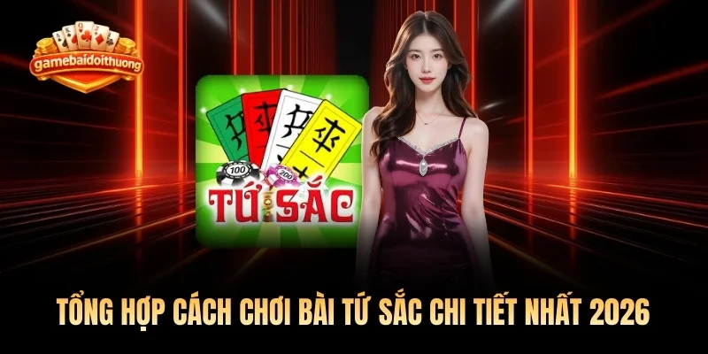 Tổng Hợp Cách Chơi Bài Tứ Sắc Chi Tiết Nhất 2026