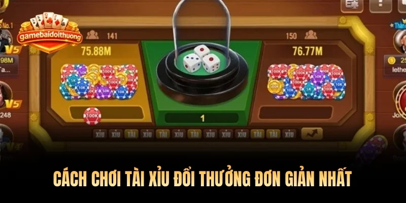 Cách chơi tài xỉu đổi thưởng đơn giản nhất