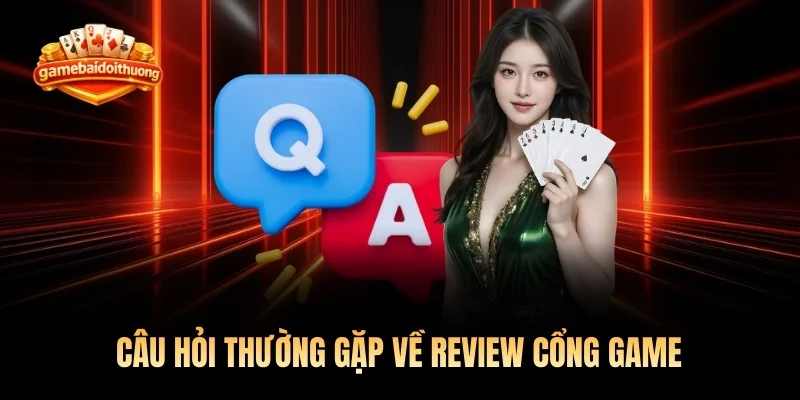 Câu hỏi thường gặp về review cổng game