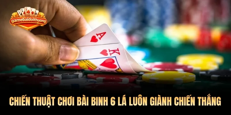Chiến thuật chơi bài binh 6 lá luôn giành chiến thắng