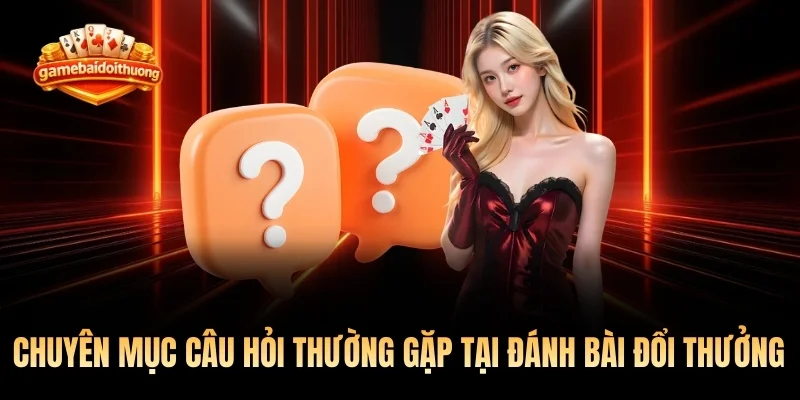 Chuyên mục Câu hỏi thường gặp tại Đánh bài đổi thưởng