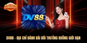 DV88 - Địa Chỉ Đánh Bài Đổi Thưởng Không Giới Hạn