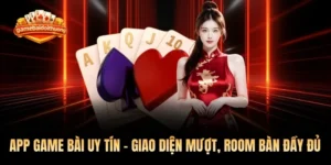 App Game Bài Uy Tín - Giao Diện Mượt, Room Bàn Đầy Đủ Top 1