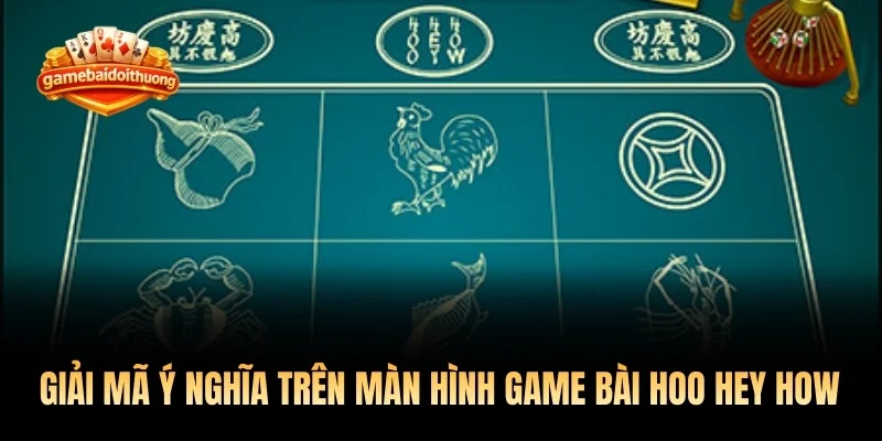 Giải mã ý nghĩa trên màn hình game bài Hoo Hey How