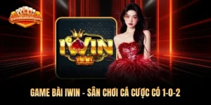 Game Bài Iwin - Sân Chơi Cá Cược Có 1-0-2