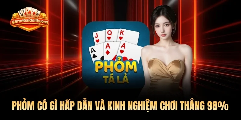 Phỏm Có Gì Hấp Dẫn Và Kinh Nghiệm Chơi Thắng 98%