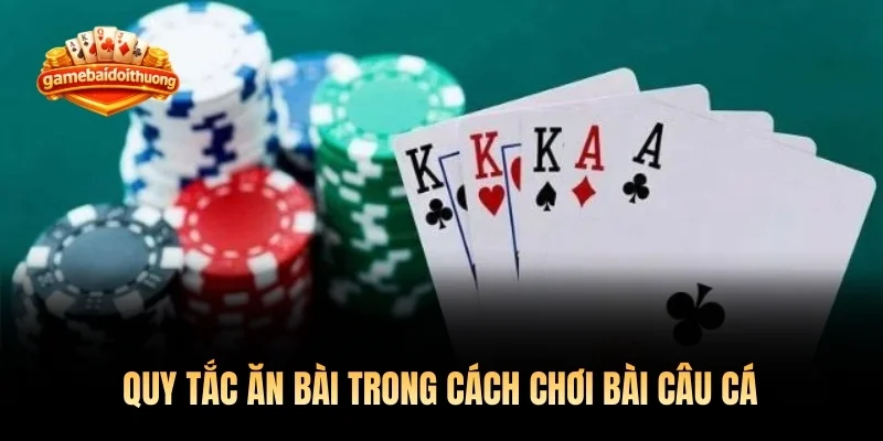 Quy tắc ăn bài trong cách chơi bài câu cá