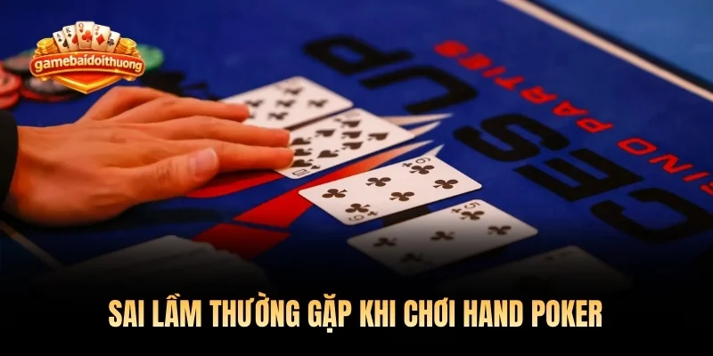 Sai lầm thường gặp khi chơi Hand Poker