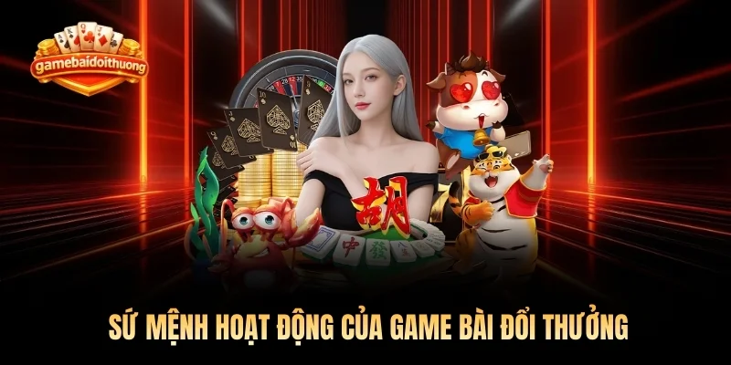 Sứ mệnh hoạt động của Game bài đổi thưởng