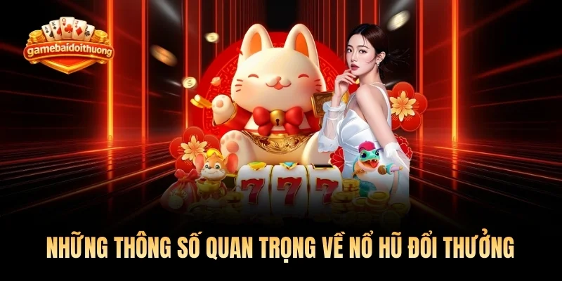 Những thông số quan trọng về nổ hũ đổi thưởng