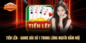 Tiến Lên - Game Bài Số 1 Trong Lòng Người Hâm Mộ