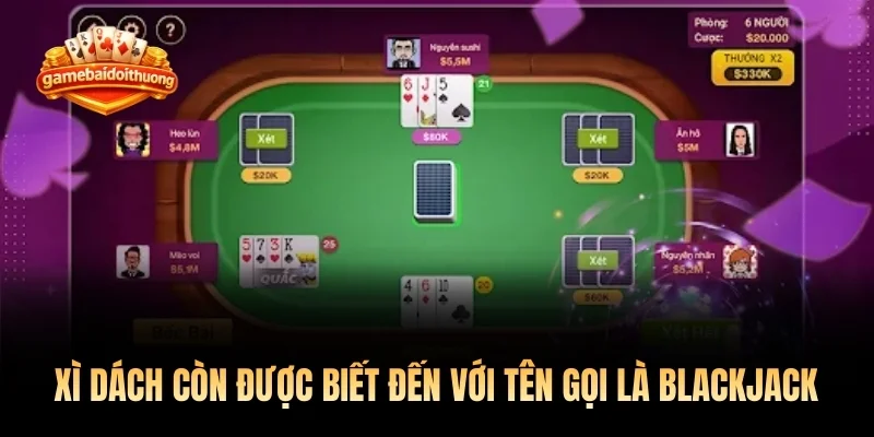 Xì dách còn được biết đến với tên gọi là Blackjack